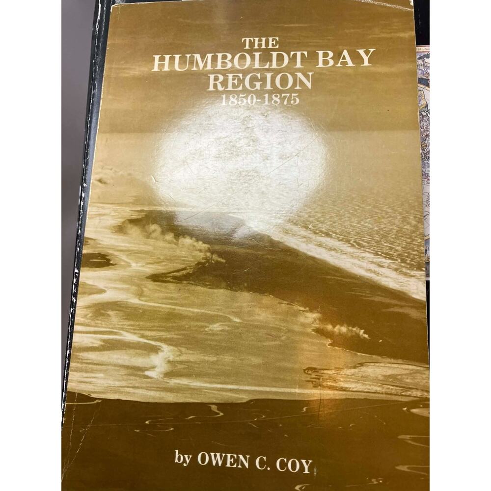 The Humboldt Bay Region. 1850-1875 by Coy, Owen C.